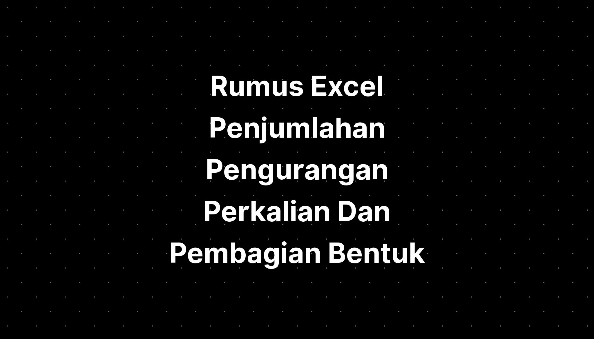 Rumus Penjumlahan Pengurangan Perkalian Dan Pembagian Excel My Xxx